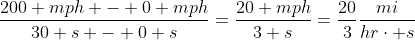 \frac{200 mph - 0 mph}{30 s - 0 s}=\frac{20 mph}{3 s}=\frac{20}{3}\frac{mi}{hr\cdot s}