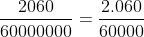 \frac{2060}{60000000}=\frac{2.060}{60000}