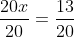 \frac{20x}{20}=\frac{13}{20}