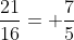 \frac{21}{16}= \frac{7}{5}
