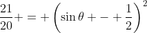 \frac{21}{20} = \left(\sin{\theta} - \frac{1}{2}\right)^2