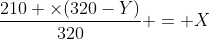 \frac{210 \times(320-Y)}{320} = X
