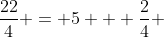 \frac{22}{4} = 5 + \frac{2}{4} 