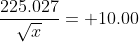 \frac{225.027}{\sqrt{x}}= 10.00