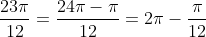 \frac{23\pi}{12}=\frac{24\pi-\pi}{12}=2\pi-\frac{\pi}{12}