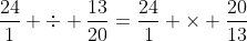 \frac{24}{1} \div \frac{13}{20}=\frac{24}{1} \times \frac{20}{13}