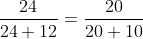 \frac{24}{24+12}=\frac{20}{20+10}
