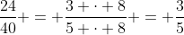 \frac{24}{40} = \frac{3 \cdot 8}{5 \cdot 8} = \frac{3}{5}