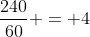 \frac{240}{60} = 4