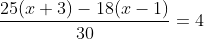 \frac{25(x+3)-18(x-1)}{30}=4
