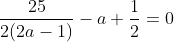 \frac{25}{2(2a-1)}-a+\frac{1}{2}=0