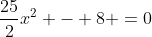 \frac{25}{2}x^2 - 8 =0