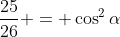 \frac{25}{26} = \cos^2{\alpha}