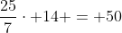 \frac{25}{7}\cdot 14 = 50