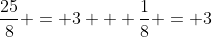 \frac{25}{8} = 3 + \frac{1}{8} = 3~\frac{1}{8}