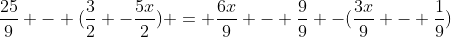 \frac{25}{9} - (\frac{3}{2} -\frac{5x}{2}) = \frac{6x}{9} - \frac{9}{9} -(\frac{3x}{9} - \frac{1}{9})