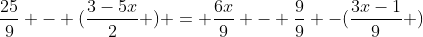 \frac{25}{9} - (\frac{3-5x}{2} ) = \frac{6x}{9} - \frac{9}{9} -(\frac{3x-1}{9} )