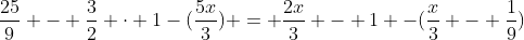 \frac{25}{9} - \frac{3}{2} \cdot 1-(\frac{5x}{3}) = \frac{2x}{3} - 1 -(\frac{x}{3} - \frac{1}{9})