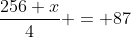 \frac{256+x}{4} = 87