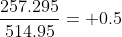 \frac{257.295}{514.95}= 0.5