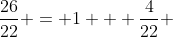 \frac{26}{22} = 1 + \frac{4}{22} 