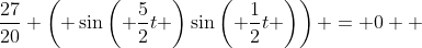 \frac{27}{20} \left( \sin\left( \frac{5}{2}t \right)\sin\left( \frac{1}{2}t \right)\right) = 0  