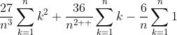 \frac{27}{n^{3}}\sum_{k=1}^{n}k^{2}+\frac{36}{n^{2  }}\sum_{k=1}^{n}k-\frac{6}{n}\sum_{k=1}^{n}1