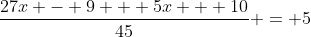 \frac{27x - 9 + 5x + 10}{45} = 5