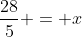 \frac{28}5 = x