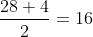 \frac{28+4}{2}=16