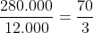 \frac{280.000}{12.000}=\frac{70}3