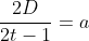\frac{2D}{2t-1}=a