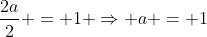 \frac{2a}{2} = 1 \Rightarrow a = 1