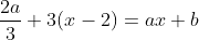 \frac{2a}{3}+3(x-2)=ax+b