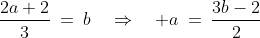 \frac{2a+2}{3}\:=\:b\quad\Rightarrow\quad a\:=\:\frac{3b-2}{2}
