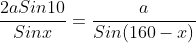 \frac{2aSin10}{Sinx}=\frac{a}{Sin(160-x)}