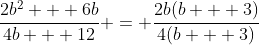 \frac{2b^2 + 6b}{4b + 12} = \frac{2b(b + 3)}{4(b + 3)}