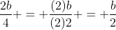 \frac{2b}{4} = \frac{(2)b}{(2)2} = \frac{b}{2}
