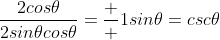 \frac{2cos{\theta}}{2sin{\theta}cos{\theta}}=\frac  {1}{sin{\theta}}=csc{\theta}