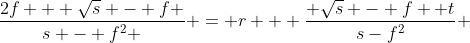 \frac{2f + \sqrt{s} - f }{s - f^2 } = r + \frac{ \sqrt{s} - f +t}{s-f^2} 