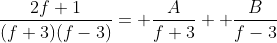\frac{2f+1}{(f+3)(f-3)}= \frac{A}{f+3}+ \frac{B}{f-3}