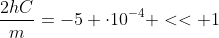 \frac{2hC}{m}=-5 \cdot10^{-4} << 1