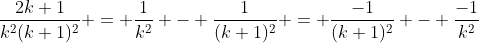\frac{2k+1}{k^2(k+1)^2} = \frac{1}{k^2} - \frac{1}{(k+1)^2} = \frac{-1}{(k+1)^2} - \frac{-1}{k^2}