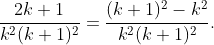\frac{2k+1}{k^2(k+1)^2}=\frac{(k+1)^2-k^2}{k^2(k+1)^2}.