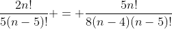 \frac{2n!}{5(n-5)!} = \frac{5n!}{8(n-4)(n-5)!}
