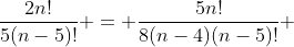 \frac{2n!}{5(n-5)!} = \frac{5n!}{8(n-4)(n-5)!} 