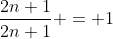 \frac{2n+1}{2n+1} = 1