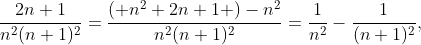 \frac{2n+1}{n^{2}(n+1)^{2}}=\frac{\left( n^{2}+2n+1 \right)-n^{2}}{n^{2}(n+1)^{2}}=\frac{1}{n^{2}}-\frac{1}{(n+1)^{2}},