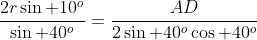 \frac{2r\sin 10^o}{\sin 40^o}=\frac{AD}{2\sin 40^o\cos 40^o}