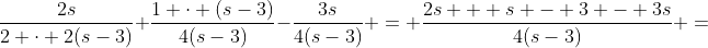 \frac{2s}{2 \cdot 2(s-3)}+\frac{1 \cdot (s-3)}{4(s-3)}-\frac{3s}{4(s-3)} = \frac{2s + s - 3 - 3s}{4(s-3)} =